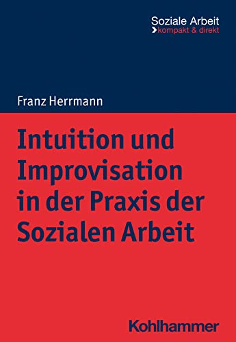 Intuition und Improvisation in der Praxis der Sozialen Arbeit (Soziale Arbeit - kompakt & direkt) von W. Kohlhammer GmbH